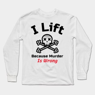 Funny Gym Quote | I lift because murder is wrong Long Sleeve T-Shirt